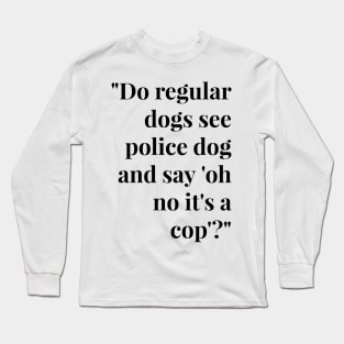 Funny Police Dog T Shirts - Funny Dog T Shirts for Human White Font Long Sleeve T-Shirt